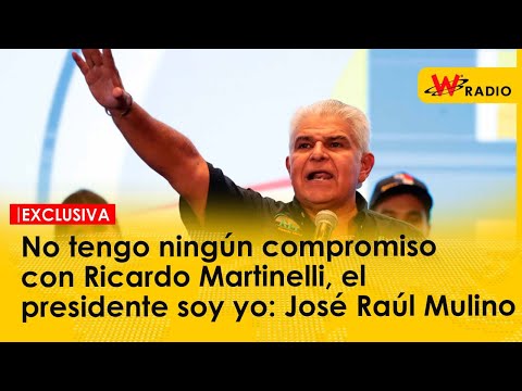 No tengo ningún compromiso con Ricardo Martinelli, el presidente soy yo: José Raúl Mulino