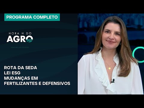 Rota da Seda, lei ESG, mudanças em fertilizantes e defensivos | Hora H do Agro - 28/09/24