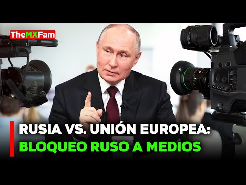 NOTICIAS | RUSIA BLOQUEA 81 MEDIOS EUROPEOS EN RESPUESTA A SANCIONES | TheMXFam