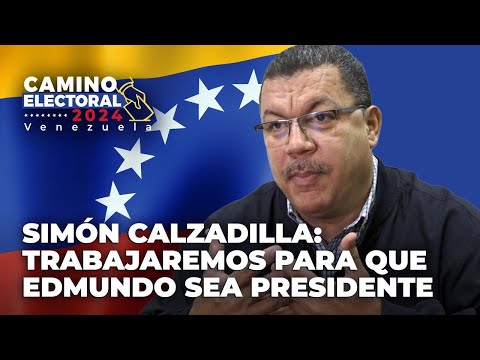 Simón Calzadilla: Trabajaremos para que Edmundo sea presidente - Camino Electoral Venezuela 2024