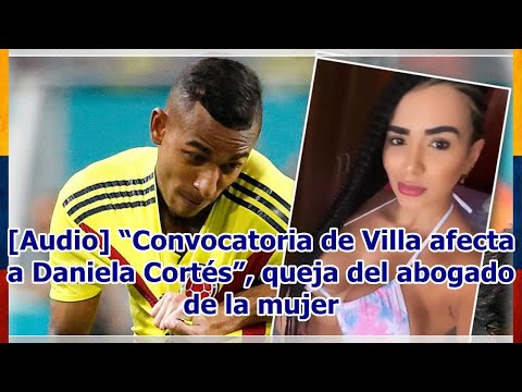 [Audio] “Convocatoria de Villa afecta a Daniela Cortés”, queja del abogado de la mujer