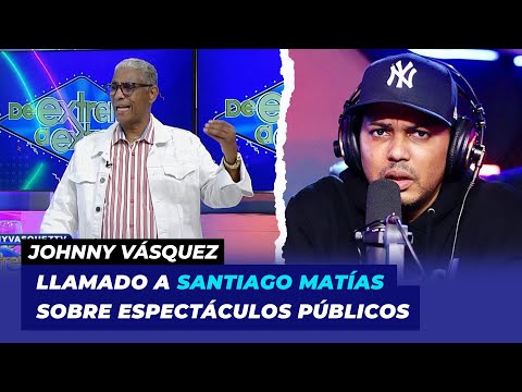 Johnny Vásquez hace llamado a Santiago Matías sobre Espectáculos Públicos