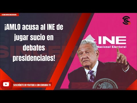 ¡AMLO acusa al INE de jugar sucio en debates presidenciales!