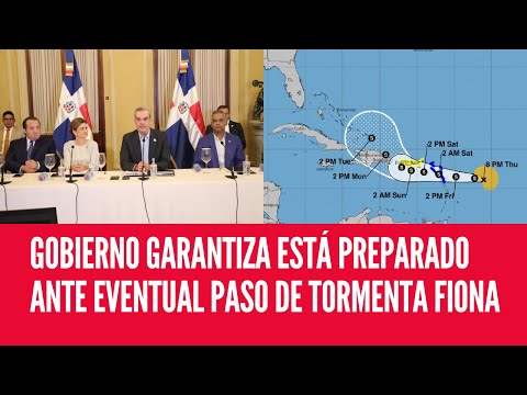 GOBIERNO GARANTIZA ESTÁ PREPARADO ANTE EVENTUAL PASO DE TORMENTA FIONA