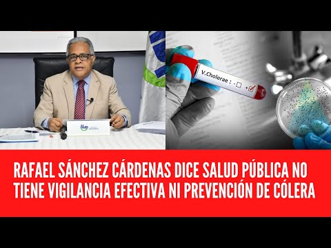 Rafael Sánchez Cárdenas dice Salud Pública no tiene vigilancia efectiva ni prevención de cólera
