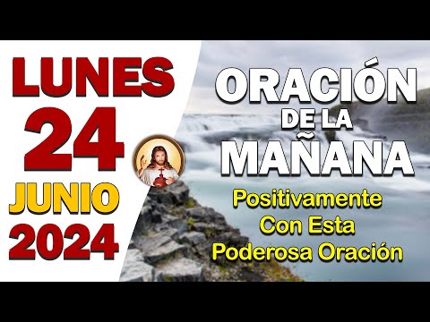 ORACIÓN DE LA MAÑANA del día Lunes 24 de Junio Positivamente con esta Poderosa Oración