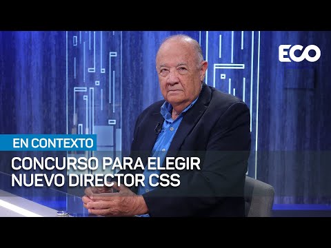 Nuevo director de la CSS debe ser un buen administrador | #EnContexto