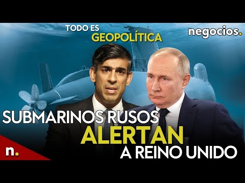 TODO ES GEOPOLÍTICA: submarinos rusos alertan a Reino Unido, Irán amenaza a Israel y Kaliningrado