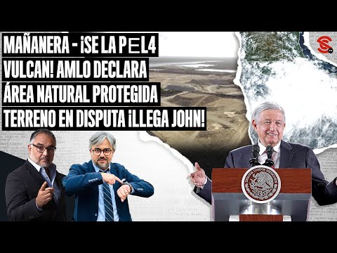 #MAÑANERA ¡Se la p?l4 #Vulcan! #AMLO declara área natural protegida terreno en disputa ¡Llega #John!