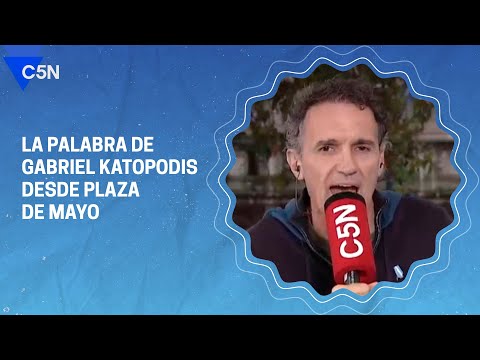 GABRIEL KATOPODIS habló con C5N desde PLAZA DE MAYO