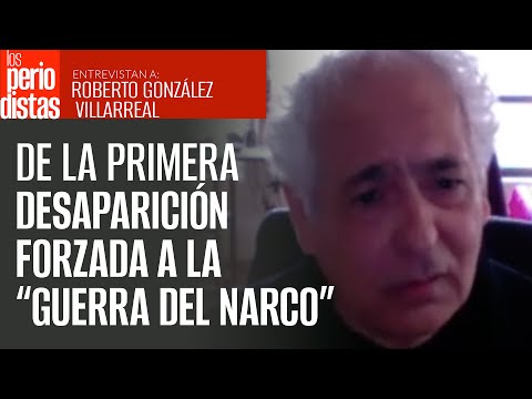 De la primera desaparición forzada a la “guerra del narco”: Habla Roberto González