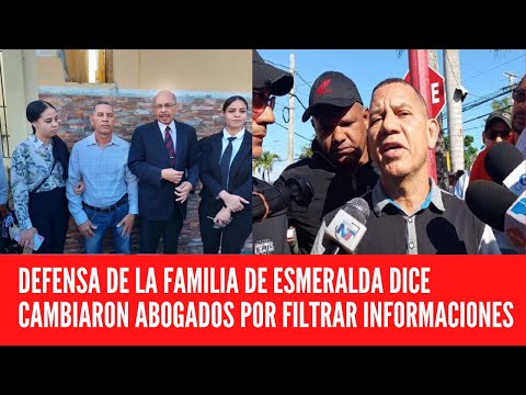 DEFENSA DE LA FAMILIA DE ESMERALDA DICE CAMBIARON ABOGADOS POR FILTRAR INFORMACIONES