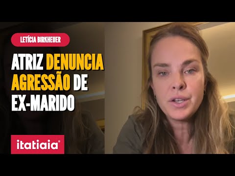 ATRIZ LETÍCIA BIRKHEUER DENUNCIA EX-MARIDO POR AGRESSÃO