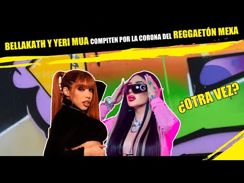 Bellakath y Yeri Mua compiten por la corona del reggaetón mexa