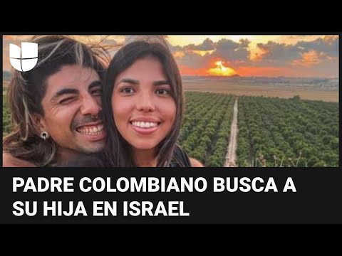 El impactante relato del padre colombiano que busca a su hija desaparecida en Israel