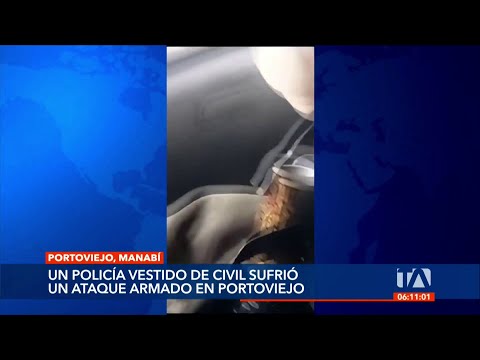 Un Policía vestido de civil sufrió un ataque armado en Portoviejo