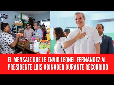 EL MENSAJE QUE LE ENVIÓ LEONEL FERNÁNDEZ AL PRESIDENTE LUIS ABINADER DURANTE RECORRIDO