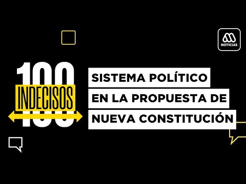 100 Indecisos | Mega | Capítulo 6: Sistema político en la propuesta de nueva constitución