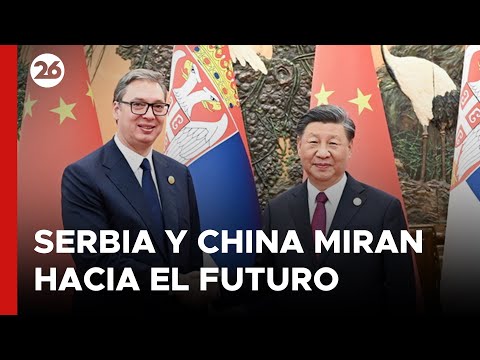 El presidente de Serbia afirma que China es el mejor socio para alcanzar objetivos nacionales