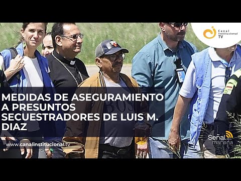 Medidas de aseguramiento a presuntos responsables del secuestro de Luis M. Díaz | Señal de la Mañana