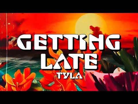 Tyla - Getting Late (Lyrics)