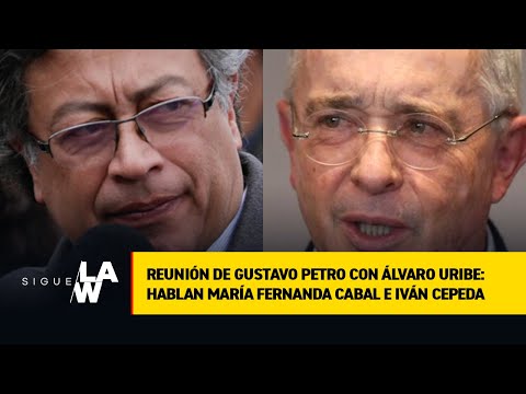 Reunión de Gustavo Petro con Álvaro Uribe: hablan María Fernanda Cabal e Iván Cepeda