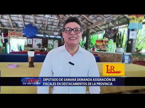 Diputado de Samaná demanda asignación de fiscales