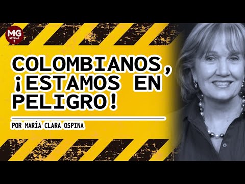 COLOMBIANOS, ¡ESTAMOS EN PELIGRO! ? Por María Clara Ospina