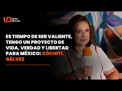 Es tiempo de ser valiente, tengo un proyecto de vida, verdad y libertad para México: Xóchitl Gálvez