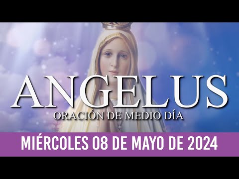 Ángelus de Hoy MIÉRCOLES 08 DE MAYO DE 2024 ORACIÓN DE MEDIODÍA
