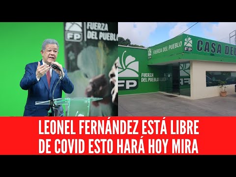 LEONEL FERNÁNDEZ ESTÁ LIBRE DE COVID ESTO HARÁ HOY MIRA