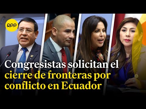 Congresistas solicitan el cierre de fronteras para evitar el ingreso de delincuentes ecuatorianos