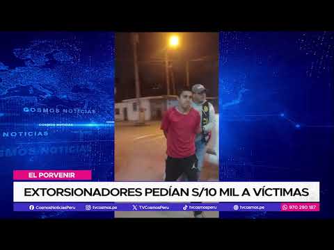 El Porvenir: Extorsionadores pedían S/10 mil a víctimas