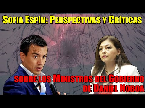 Sofia Espín: Perspectivas y Críticas sobre los Ministros del Gobierno de Daniel Noboa