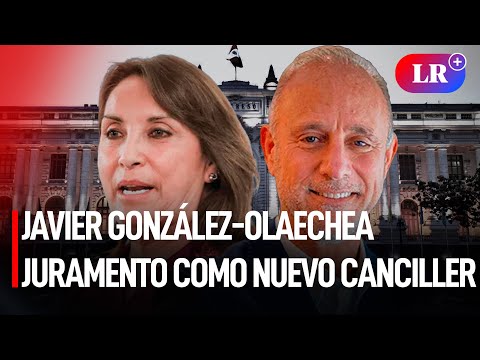 DINA BOLUARTE toma juramento de JAVIER GONZÁLEZ-OLAECHEA como nuevo CANCILLER | #LR