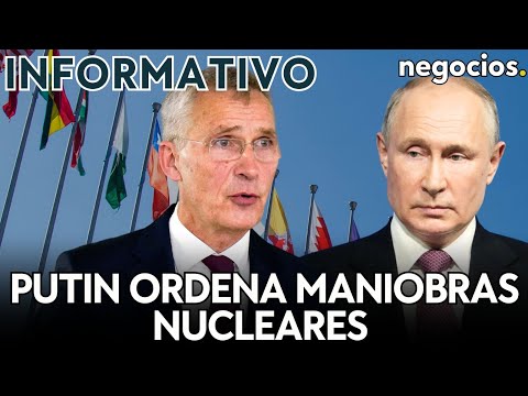 INFORMATIVO: Putin ordena maniobras nucleares, Ucrania a un paso de la OTAN y Europa vs China