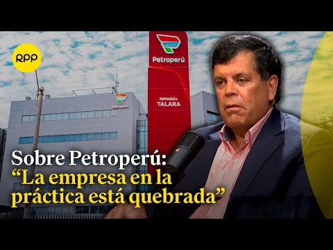 El problema de Petroperú no es de refinación de petróleo, es financiero: Expresidente de Petroperú