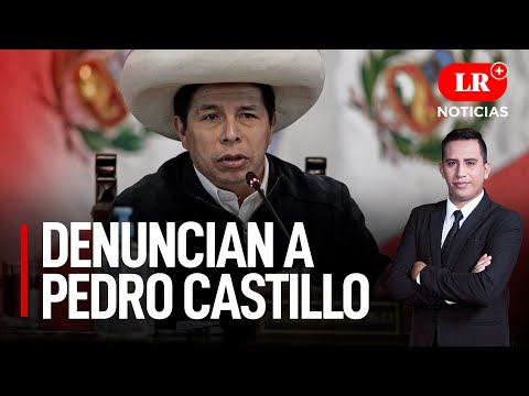 Denuncian a Pedro Castillo por presunto tráfico de influencias | LR+ Noticias