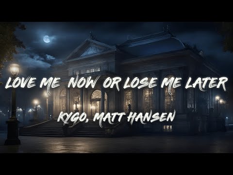 Kygo & Matt Hansen - Love Me Now Or Lose Me Later (Lyrics)