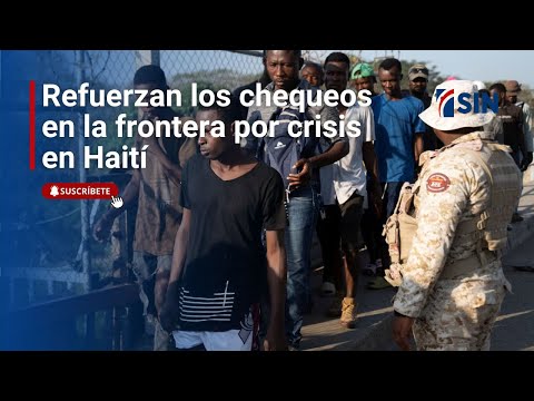 Refuerzan los chequeos en la frontera por crisis en Haití.