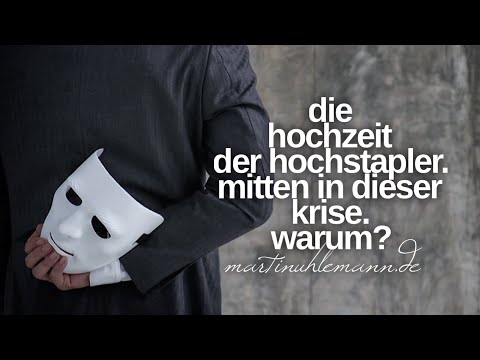 Jetzt mitten in der Krise. Die HOCHzeit der Scharlatane & Hochstapler. Warum?