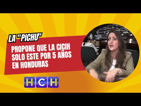 La Pichu propone que la CICIH solo este por 5 años en Honduras