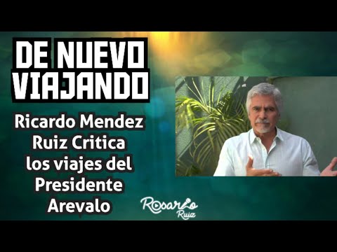 Ricardo Mendez Ruiz critica los viajes que realza el presidente Bernardo Arévalo al extranjero
