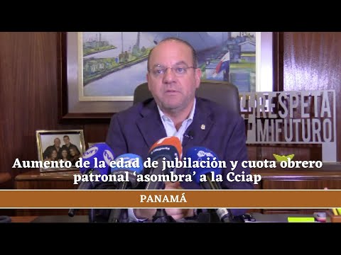 Aumento de la edad de jubilación y cuota obrero patronal ‘asombra’ a la Cciap