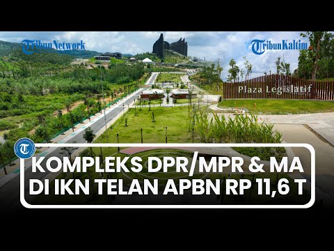 Kesiapan Pembangunan Kompleks DPR/MPR dan MA di IKN Nusantara, Telan APBN Rp 11,6 Triliun