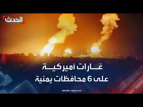 مراسل الحدث يرصد تفاصيل الغارات الأميركية على الحوثيين في 6 محافظات يمنية