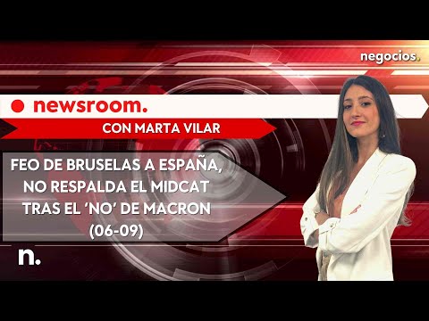 Informativo Newsroom: Feo de Bruselas a España, no respalda el Midcat tras el ‘no’ de Macron (06-09)
