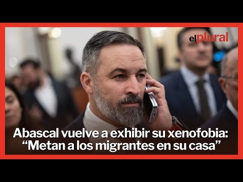 Abascal exhibe su xenofobia en el Congreso: “Metan a los migrantes en su casa”