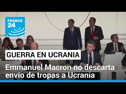Macron no descarta envío de tropas a Ucrania; aliados de la OTAN se rehúsan a la idea • FRANCE 24