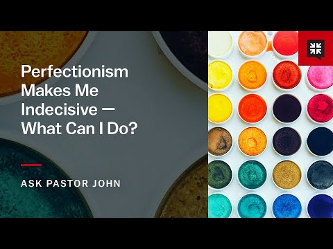 Perfectionism Makes Me Indecisive — What Can I Do?